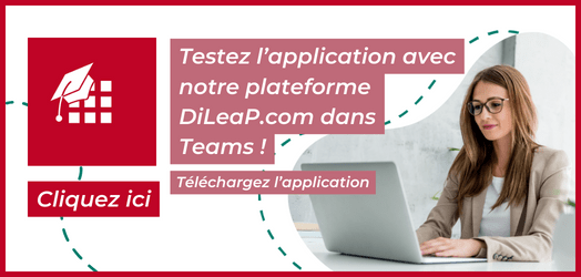 Bannière Testez l’application avec notre plateforme DiLeaP.com dans Teams ! Téléchargez l'application. Bouton cliquable : cliquez ici