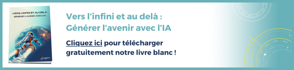 Bannière : Vers l'infini et au-delà : Générer l'avenir avec l'IA Bouton cliquable : cliquez ici pour télécharger gratuitement notre livre blanc !